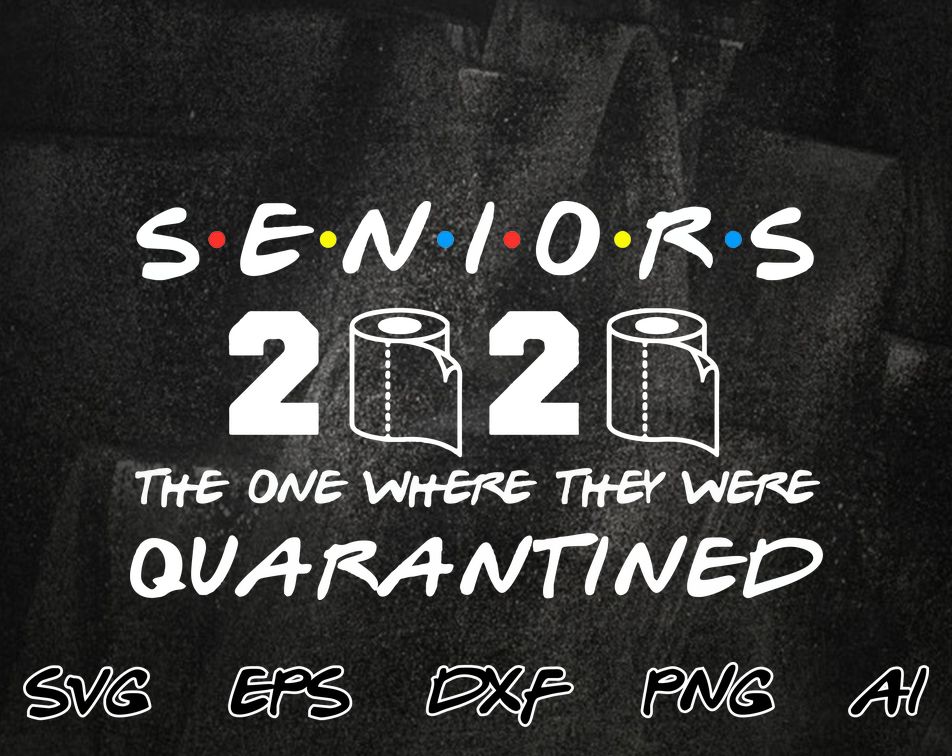 Download Seniors 2020 The One Where They Were Quarantined High School Graduation 2020 Svg Class Of 2020 Svg Png Cutting File Cricut Digital File Designbtf Com