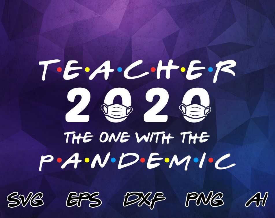 Download Teacher 2020 The One With The Pandemic Svg Teacher Svg Png Quarantined Teacher Svg Graduation Class Of 2020 Cutting Digital File Designbtf Com