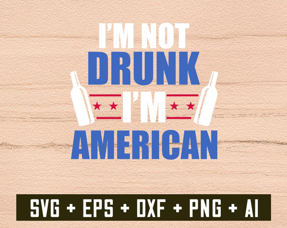 1 1 result6 8 I'm Not Drunk I'm American, Digital Dowload File, Png File, svg file