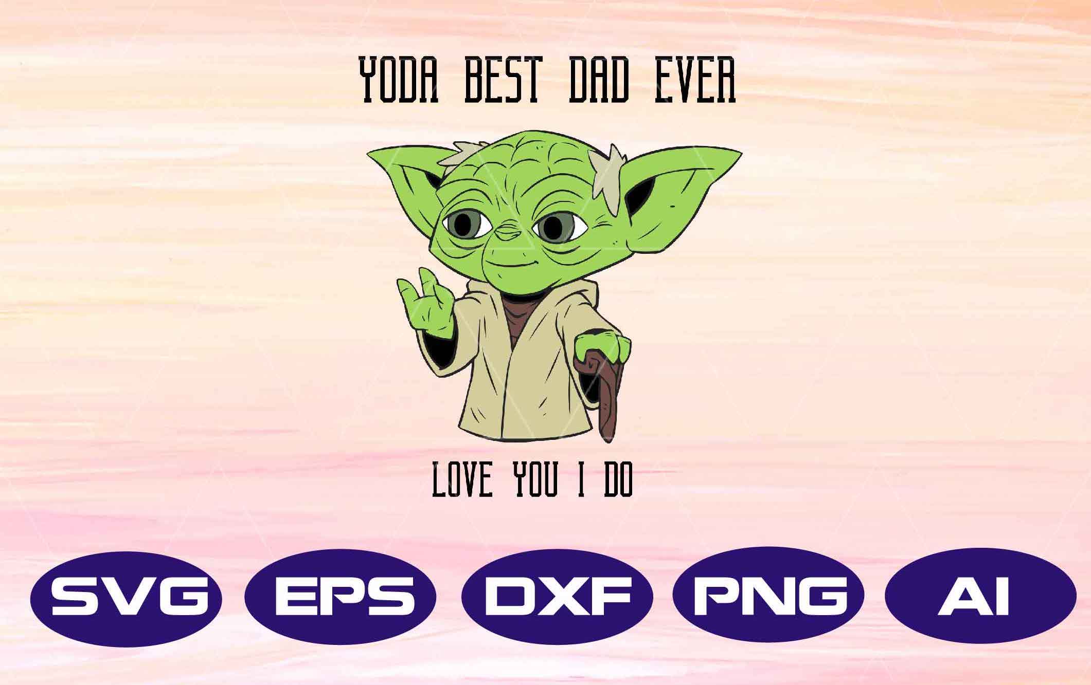 Download Yoda Best Dad Ever Love You I Do Png Sublimation Design Digital Design Sublimation Dtg Printing Clipart Designbtf Com