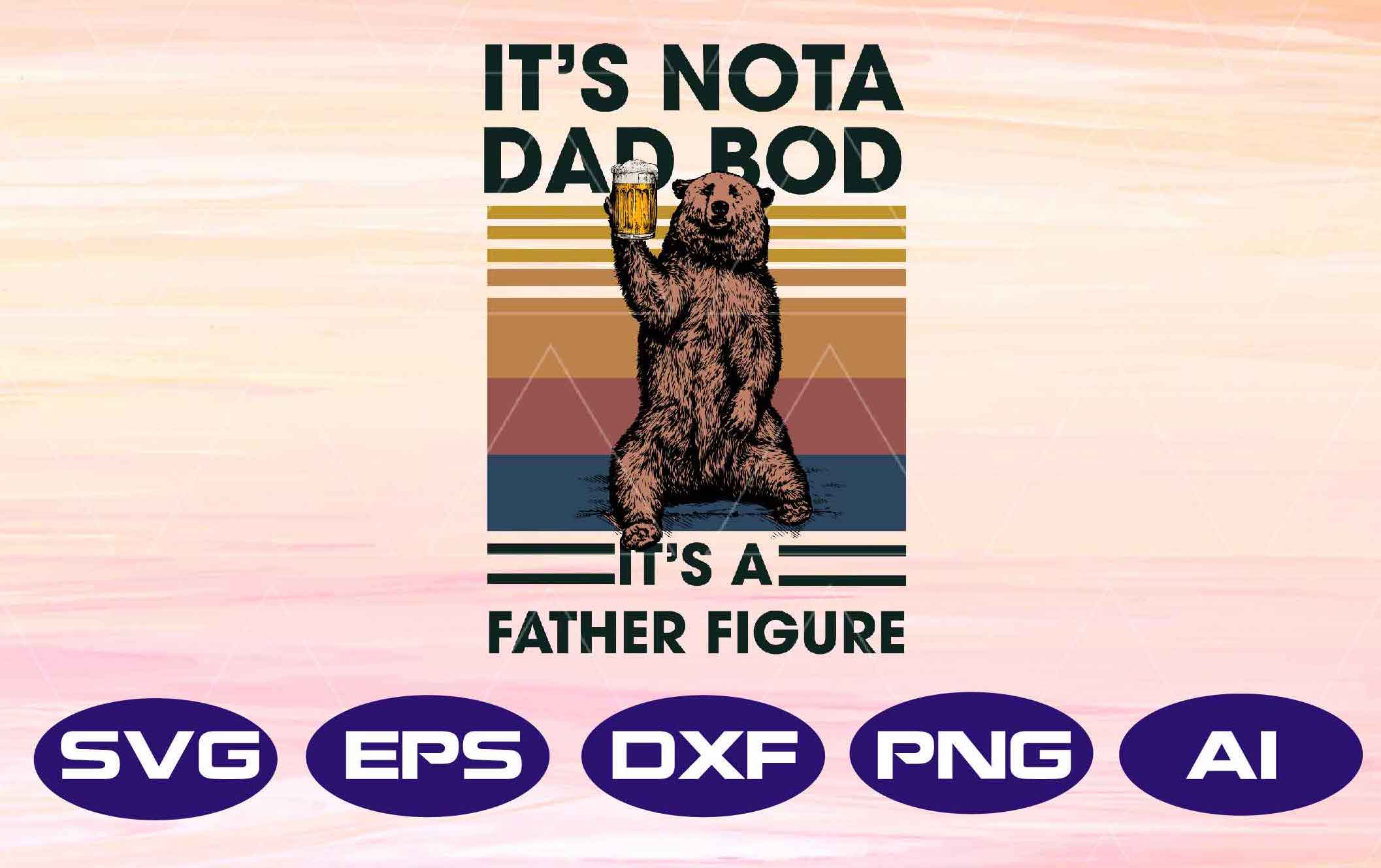 Download It S Not A Dad Bod It S A Father Figure Bear Png Sublimation Design Digital Design Sublimation Dtg Printing Clipart Designbtf Com