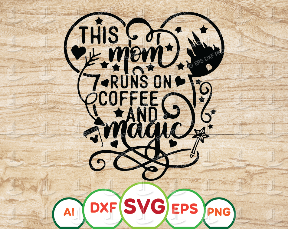This Mom Runs On Coffee And Magic Svg Inspired By Disney Svg Disney Mom Svg Disney Shirt Svg Commercial Use Cut File For Cricut Svg Png Designbtf Com