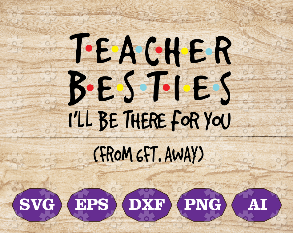 Download Teacher Besties I Ll Be There For You From 6ft Away Shirt Svg Png Eps Dxf Digital Dowload File Cutfile Designbtf Com