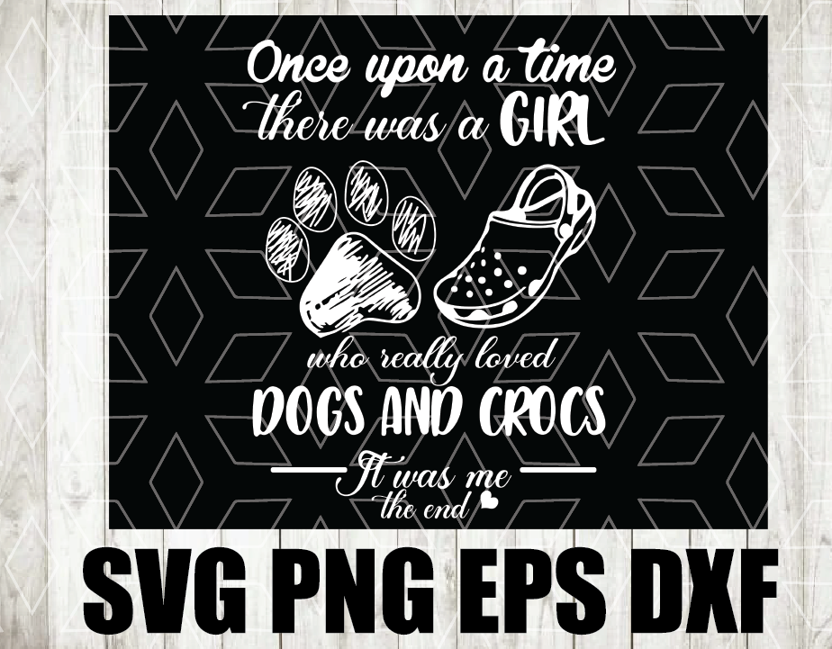 wtm wed 01 11 Once Upon A Time There Was A Girl Who Really Loved Dogs And Crocs PNG SVG File Digital