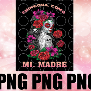 wtm 01 16 Chingona Como Mi Madre PNG / Rosa Caveira Png / Chingona Como Mi Madre Rosa Caveira Digital File Png