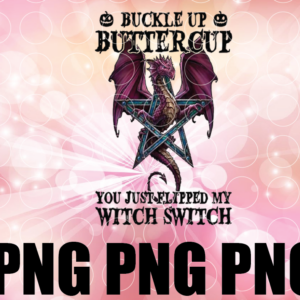wtm 01 17 Buckle Up Buttercup You Just Flipped My Witch Switch PNG / Happy Halloween Png/ Halloween Png/ Dragon Png/ Digital File Png