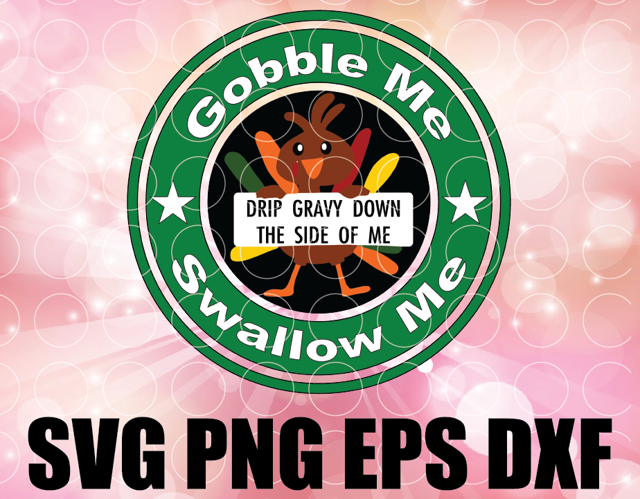 Download Gobble Me Swallow Me Starbucks Cup Svg Cold Cup Thanksgiving Svg Starbucks Svg Coughy Filter Halloween Svg Wap Svg Drip Gravy Designbtf Com