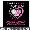 WTM 1 I Wear Pink For My Mom Breast Cancer Awareness SVG / Breast Cancer Awareness SVG Svg / I Wear Pink Svg / Mom Svg