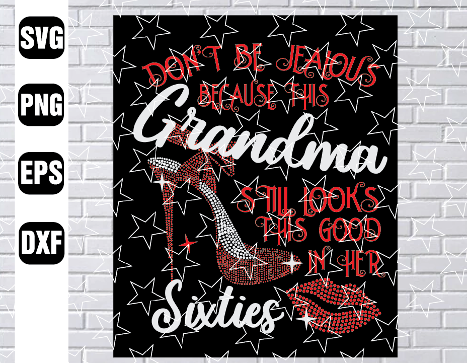 Download Don T Be Jealous Because This Grandma Still Looks This Good In Her Sixties Svg Grandma Svg Gift For Grandparent Gift Svg Designbtf Com