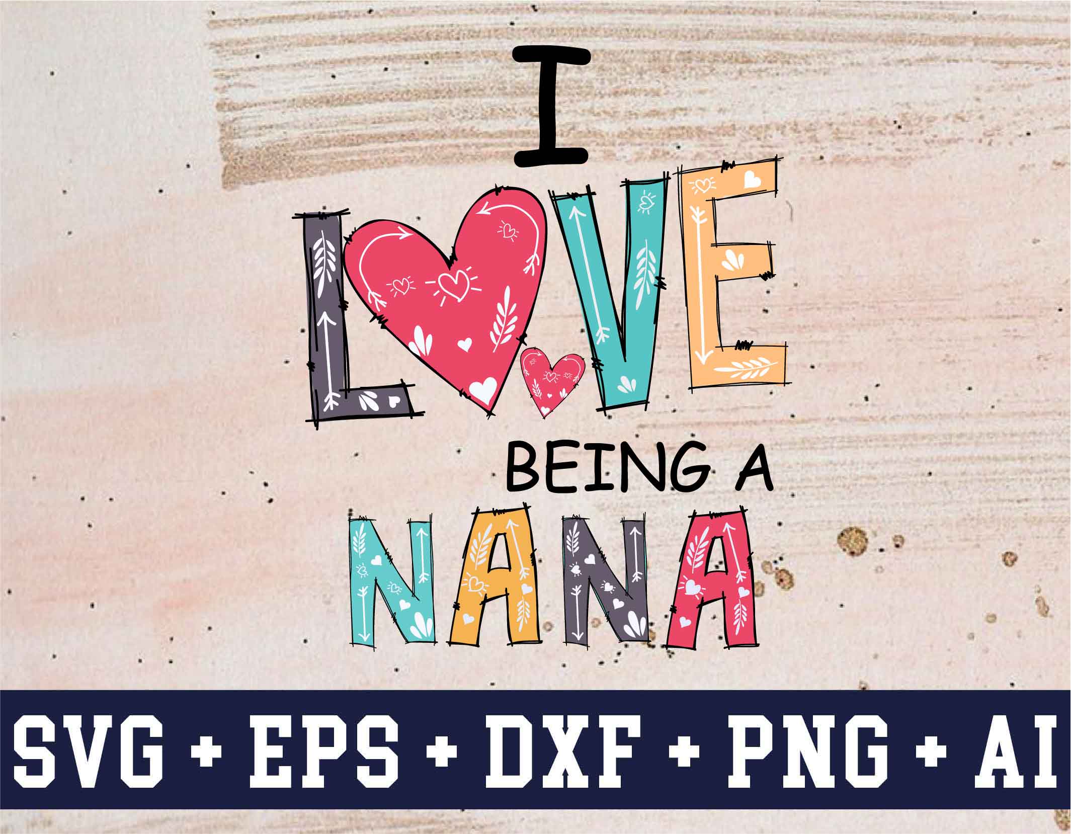 Download I Love Being A Nana Svg Dxf Eps Png Digital Download Designbtf Com