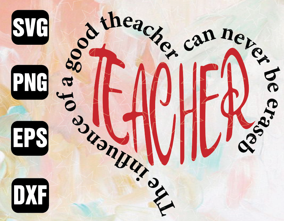 Download Teacher Svg The Influence Of A Good Teacher Can Never Be Erased Svg Teacher Heart Cut File For Cricut Silhouette Designbtf Com