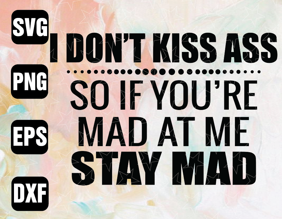 wtm wed 01 39 I Don't Kiss Ass So If You're Mad At Me Stay Mad ,svg,png,eps, dxf, digital dowload