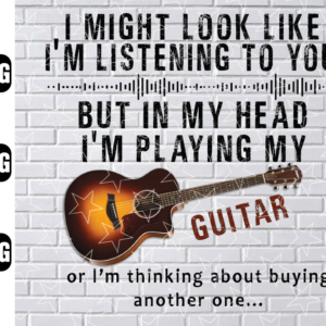 wtm wed1 01 2 I Might Look Like I'm Listening to you But In My Head I'm Playing My Guitar Png Svg, Guitar Png Svg Digital Download, Sublimation