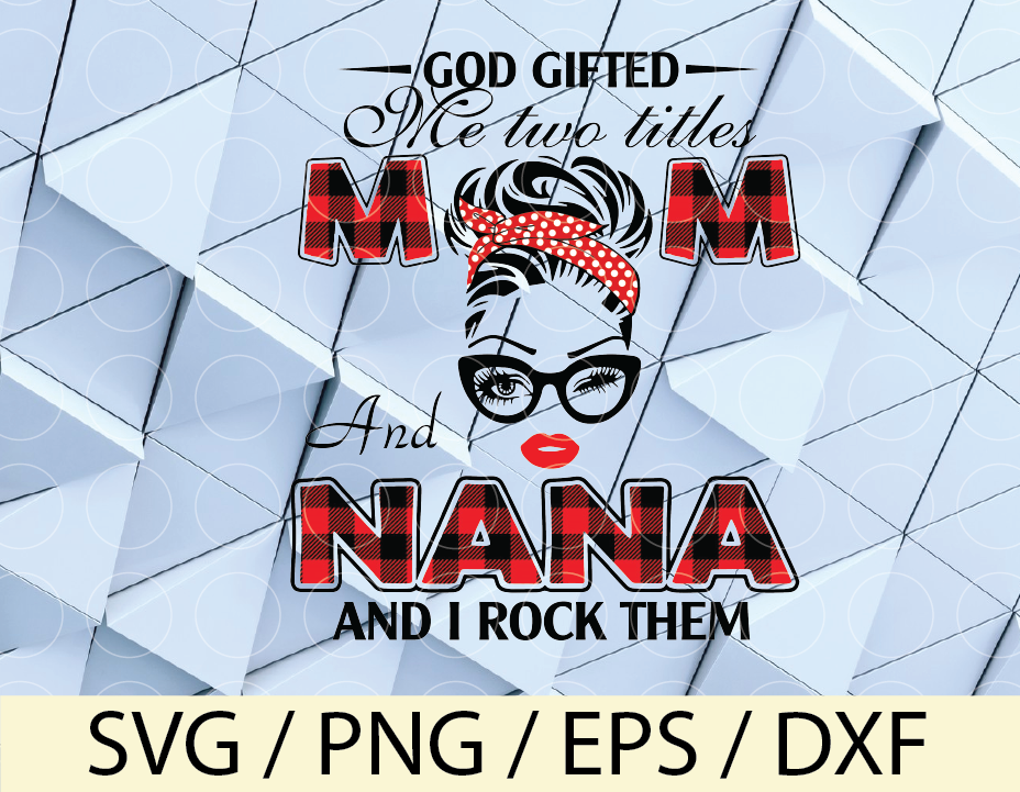 God Gifted Me Two Tittle Mom And Nana And I Rock Them Both Svg Mom And Nana Svg File Cricut Silhouette Eps Dxf Png Clipart Designbtf Com