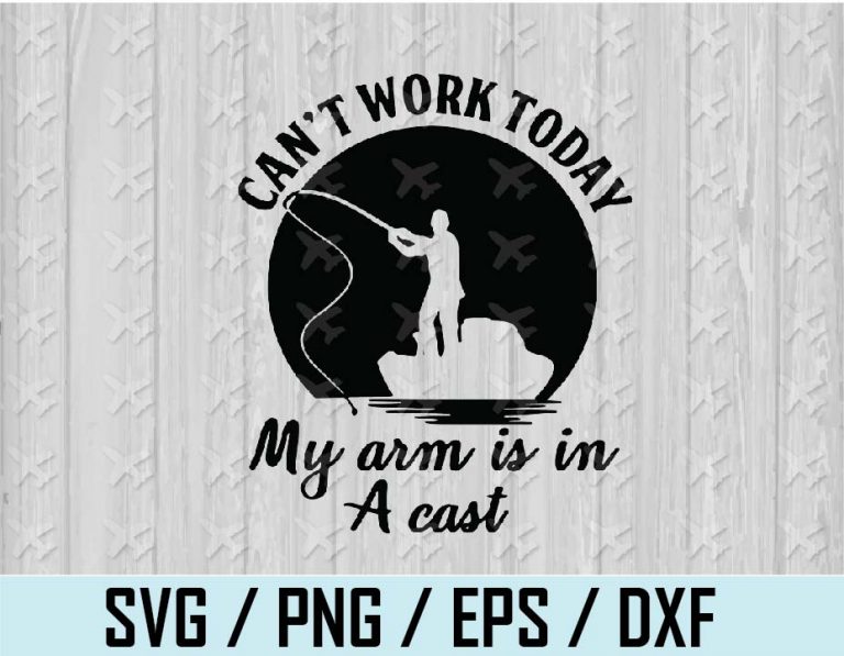 Can’t Work Today My Arm Is In A Cast Svg Dxf Png, fishing dad svg
