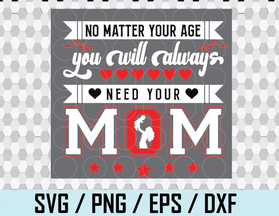 Download No Matter Your Age You Will Always Need Your Mom T Shirt Svg Mom T Shirt Svg Mother S Day T Shirt Svg Mom Life Mom Quotes Svg Png Svg Png
