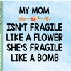wtm 03 13 scaled My Mom Isn't Fragile Like A Flower svg, png, eps, dxf, download, digital file