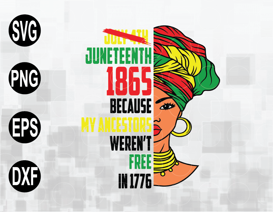 Afro Women Juneteenth Day African American Svg My Ancestors Weren T Free In 1776 July 4th Black African American Pride Svg File Png Eps Dxf Digital File Designbtf Com