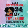wtm web 01 102 I Am A December Girl, December Girl Svg, December Birthday, Please Don't Try Me, Try Jesus Svg, He's Still Working On Me,svg, png,eps,dxf digital file, Digital Print Design