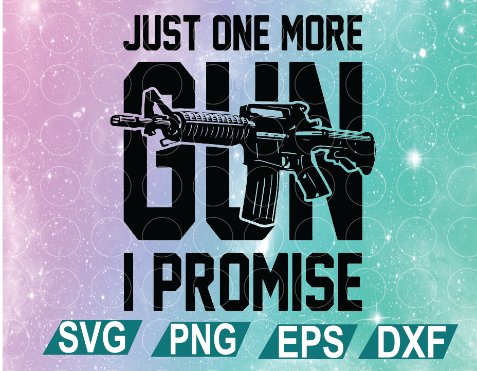 Download Just One More Gun I Promise Funny Ar15 Rifle Gun Quotes Gun Svg Gun Lover Svg Svg Png Eps Dxf Digital File Digital Print Design Designbtf Com