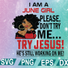 wtm web 01 104 I Am A June Girl, June Girl Svg, June Birthday Svg, Please Don't Try Me, Try Jesus Svg, He's Still Working On Me,svg, png,eps,dxf digital file, Digital Print Design