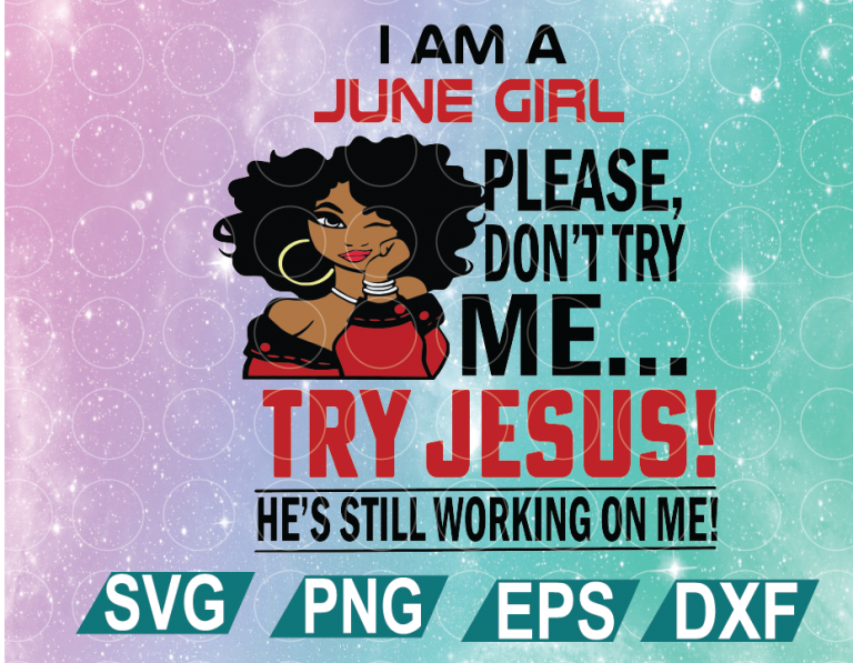 Download I Am A June Girl, June Girl Svg, June Birthday Svg, Please Don't Try Me, Try Jesus Svg, He's ...