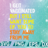 wtm web 01 114 Got Vaccinated But I Still Want Some Of You To Stay Away From Me, Funny Vaccine Svg, Humor Joke Svg, Social Distancing, Digital Cut Files