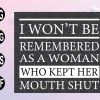 wtm web 01 15 Won't Be Remembered As A Woman Who Kept Her Mouth Shut Svg, International woman's day, svg, png, eps, download file