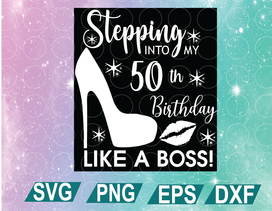 Download Stepping Into My 50th Like A Boss Svg 50 And Fabulous Svg 50th Birthday Svg For Women 50th Birthday Svg 50 Years Old Svg 50th Birthday Svg Cricut File Clipart Svg Png Eps Dxf Designbtf Com