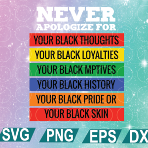 wtm web 01 164 Never Apologize For Your Blackness Svg, Black Loyalties, African American, Cricut Design,cricut file, clipart, svg, png, eps, dxf