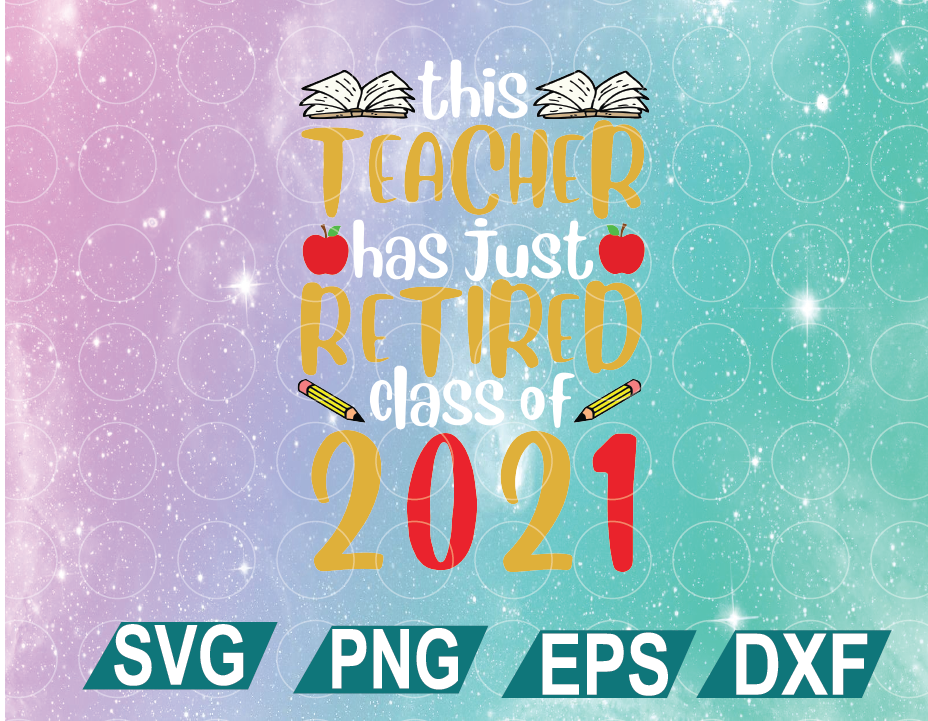 Download This Teacher Has Just Retired Class 2021 Svg School Svg Teacher Svg Book Svg Apple Svg Png Dxf Digital Download Designbtf Com