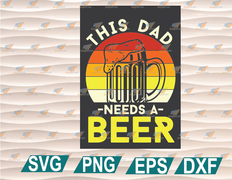 Download Father S Day Svg Father S Day Svg This Dad Needs A Beer Father S Day Cricut File Clipart Svg Png Eps Dxf Designbtf Com