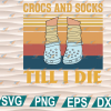 wtm web 01 193 Crocs Retro Vintage Crocs and Socks Till I die Funny Croc Scricut file, clipart, svg, png, eps, dxf