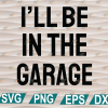 wtm web 01 247 Fathers Day i'll be in the garage svg - funny garage dad tee svg, png, eps, dxf, digital file