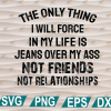 wtm web 01 256 The Only Thing I Will Force In My Life svg, png, eps, dxf, digital file
