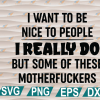 wtm web 01 257 I Want To Be Nice To People svg, png, eps, dxf, digital file