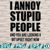 wtm web 01 262 I Annoy Stupid People svg, png, eps, dxf, digital file