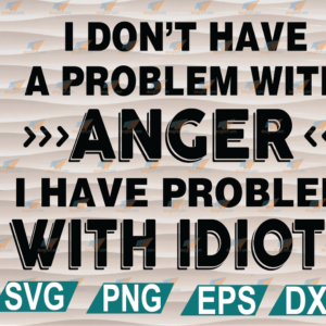 wtm web 01 265 I Don't Have A Problem With Anger svg, png, eps, dxf, digital file