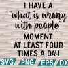 wtm web 01 266 I Have A What Is Wrong With People svg, png, eps, dxf, digital file