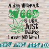 wtm web 01 284 A Day without Weed SVG, svg, png, eps, dxf, digital file