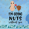 wtm web 01 320 I'm Going Nuts Without You Svg, Missing You Svg, Couple Tshirt, Valentines Day Svg, Love Svg, Svg, Cricut Cut File, Silhouette, Vector