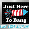 wtm web 01 89 Just Here to Bang svg, 4th of July svg, Adult Humor, Funny Quotes, Mens 4th of July Tee, Womens 4th of July Tee, Couples 4th of July Tee, svg, png,eps,dxf digital file