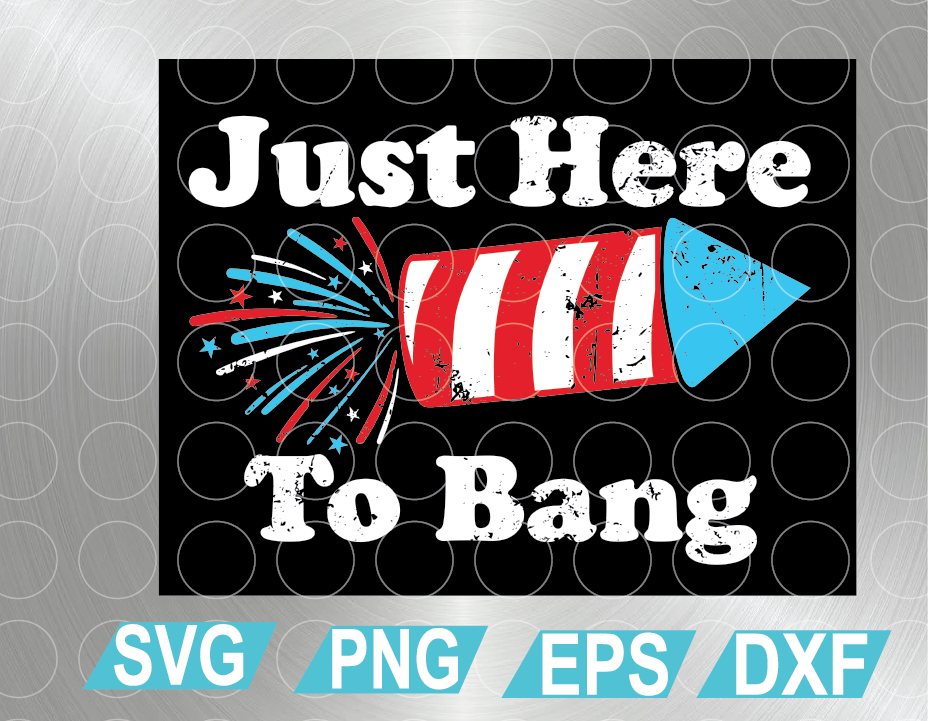 Just Here to Bang svg, 4th of July svg, Adult Humor, Funny Quotes, Mens 4th  of July Tee, Womens 4th of July Tee, Couples 4th of July Tee, svg,  png,eps,dxf digital file –