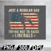 wtm web 02 27 Mens Just A Regular Dad Trying Not To Raise Liberals Father's Day digital file, Digital Print Design