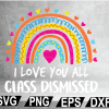wtm web 02 7 I Love You All Class Dismissed Teacher Last Day Of School Svg Png Eps Dxf digital file, Digital Print Design