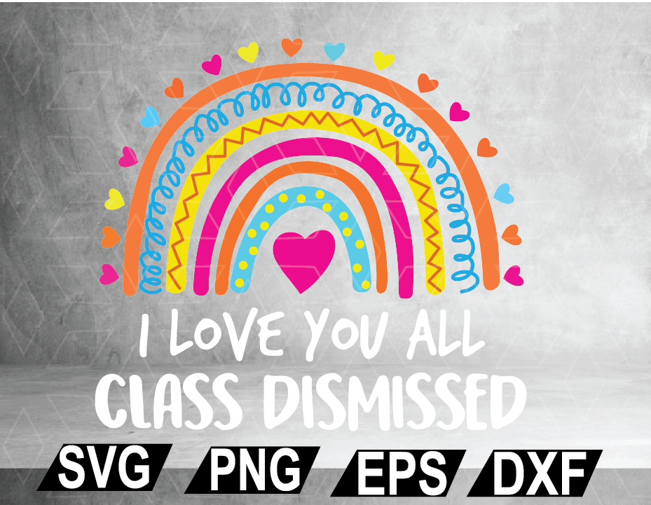 I Love You All Class Dismissed Teacher Last Day Of School Svg Png Eps Dxf Digital File Digital Print Design Designbtf Com