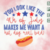 wtm web 06 11 You Look Like The 4th Of July Makes Me Want A Hot Dog Real Bad SVG, 4th Of July svg file. png, eps, dxf digital file