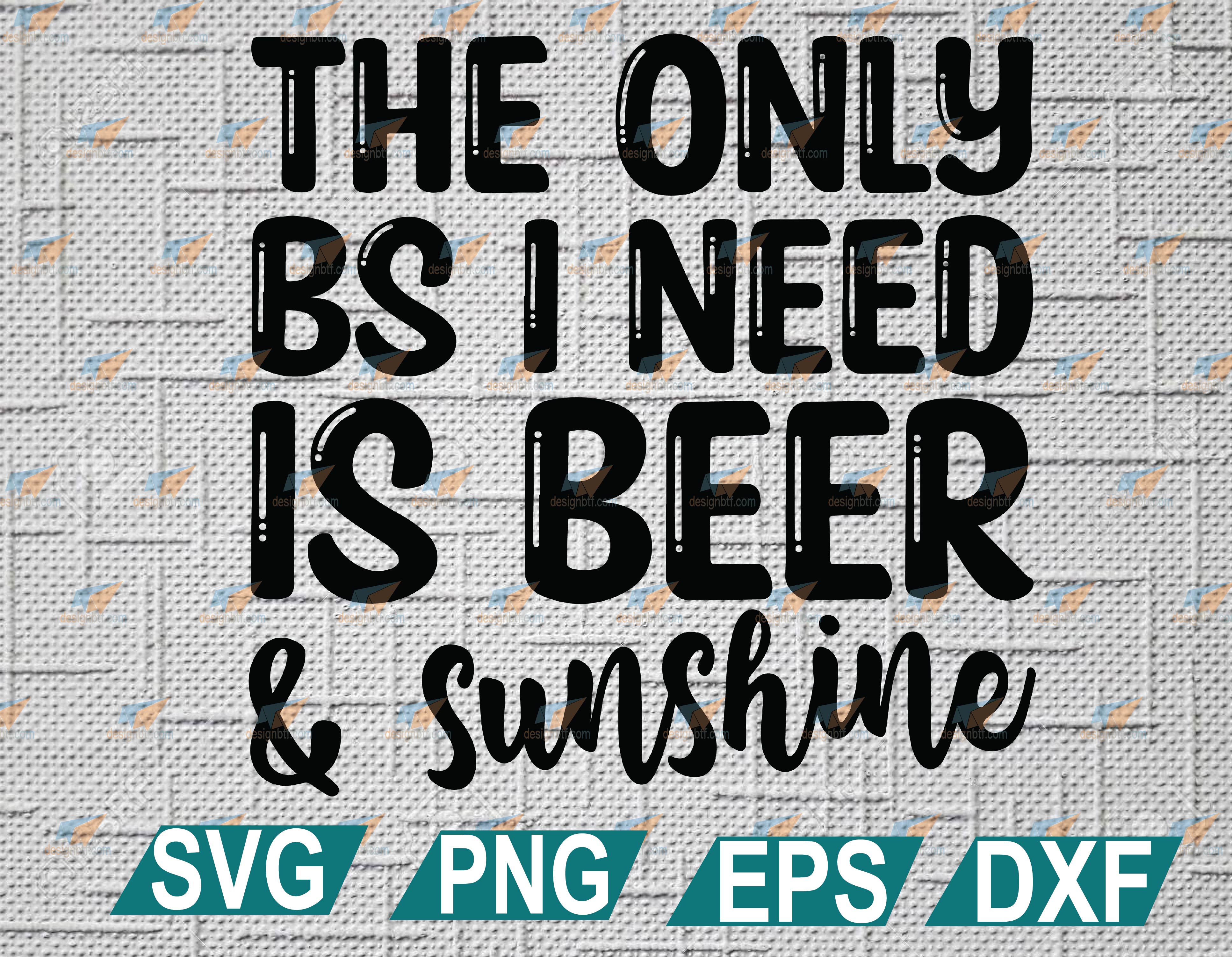Download The Only Bs I Need Is Beer And Sunshine Svg Funny Summer Svg Summer Svg Eps Dxf Png Designbtf Com
