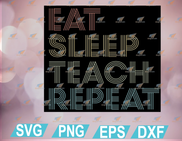 Download Retro Eat Sleep Teach Repeat School Life Best Gift For Teacher Teacher Birthday Gift Back To School Essential Cut File Svg Png Eps Dxf Designbtf Com