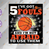wtm web 04 6 Basketball I've got 5 Fouls And I'm Not Afraid To Use Them png, eps, dxf, digital file
